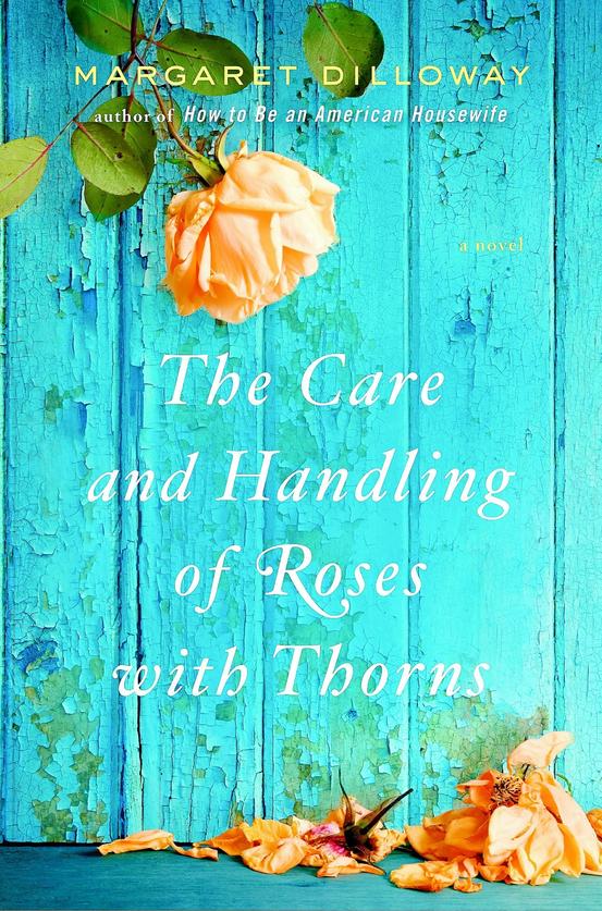 Margaret Dilloway The Care and Handling of Roses with Thorns 